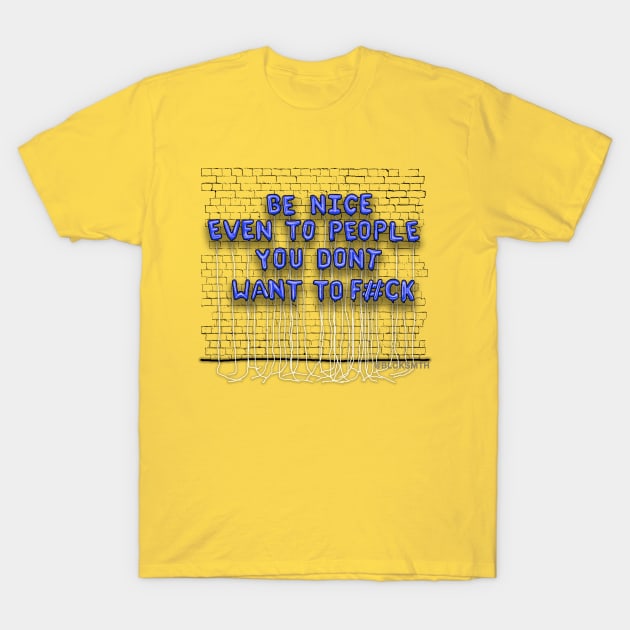 Be Nice, Even To People...(blue letters) T-Shirt by BLCKSMTH